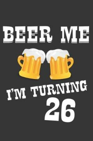 Cover of Beer Me I'm Turning 26 Notebook