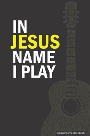 Cover of IN JESUS NAME I PLAY Songwriter's Idea Book