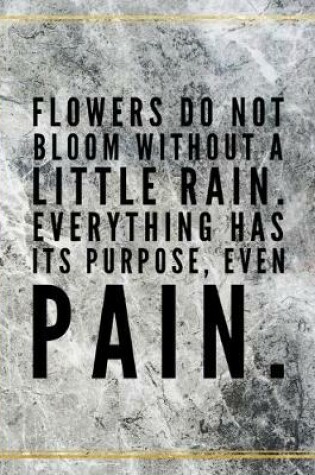 Cover of Flowers do not bloom without a little rain. Everything has its purpose, even pain.