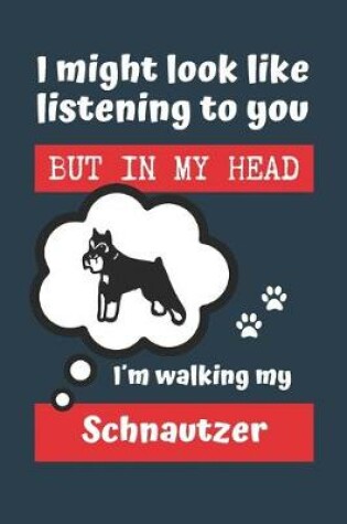 Cover of I Might Look Like Listening to You But in My Head Im Walking My Schnautzer