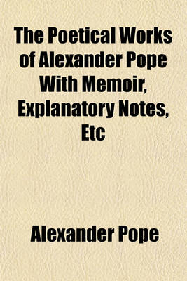 Book cover for The Poetical Works of Alexander Pope with Memoir, Explanatory Notes, Etc