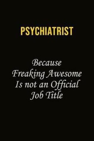 Cover of Psychiatrist Because Freaking Awesome Is Not An Official Job Title