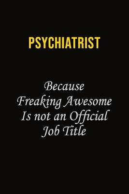 Book cover for Psychiatrist Because Freaking Awesome Is Not An Official Job Title