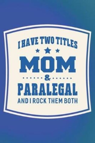 Cover of I Have Two Titles Mom & Paralegal And I Rock Them Both