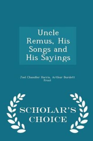 Cover of Uncle Remus, His Songs and His Sayings - Scholar's Choice Edition