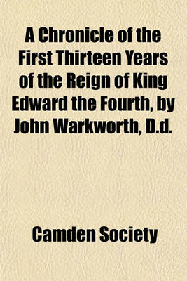 Book cover for A Chronicle of the First Thirteen Years of the Reign of King Edward the Fourth, by John Warkworth, D.D.