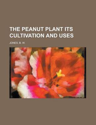 Book cover for The Peanut Plant Its Cultivation and Uses