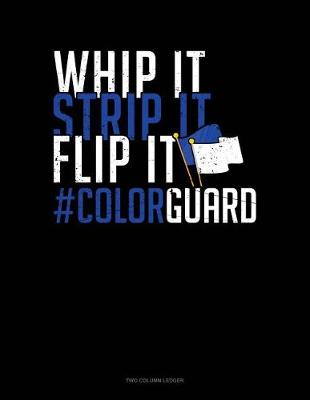 Cover of Whip It - Strip It - Flip It #colorguard