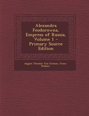 Book cover for Alexandra Feodorowna, Empress of Russia, Volume 1 - Primary Source Edition