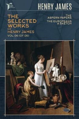 Cover of The Selected Works of Henry James, Vol. 06 (of 06)