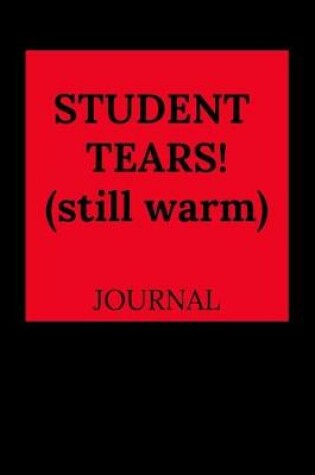 Cover of Student Tears! (Still Warm) Journal