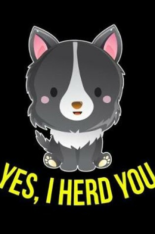 Cover of Yes, I Herd You Border Collie Notebook