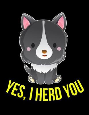 Book cover for Yes, I Herd You Border Collie Notebook