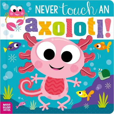 Book cover for Never Touch an Axolotl!