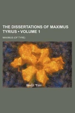 Cover of The Dissertations of Maximus Tyrius (Volume 1)