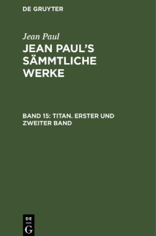 Cover of Jean Paul's Sammtliche Werke, Band 15, Titan. Erster und zweiter Band