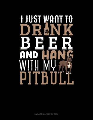 Cover of I Just Want to Drink Beer & Hang with My Pitbull