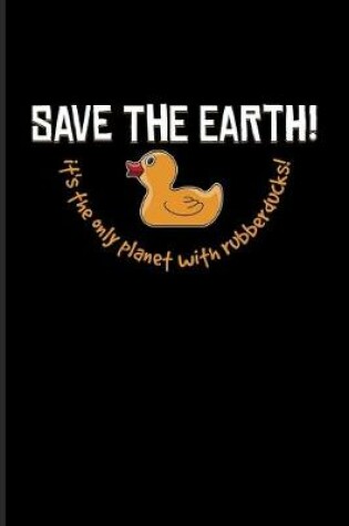 Cover of Save The Earth! It's The Only Planet With Rubberducks!