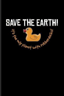 Book cover for Save The Earth! It's The Only Planet With Rubberducks!