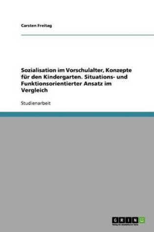 Cover of Sozialisation im Vorschulalter, Konzepte für den Kindergarten. Situations- und Funktionsorientierter Ansatz im Vergleich