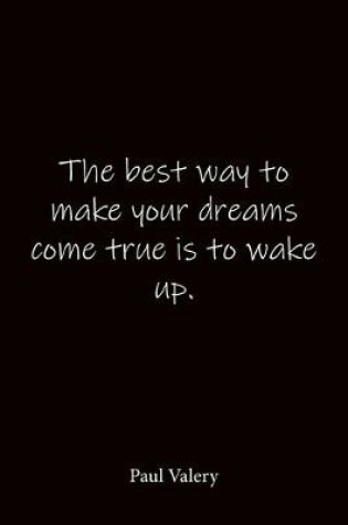 Cover of The best way to make your dreams come true is to wake up. Paul Valery