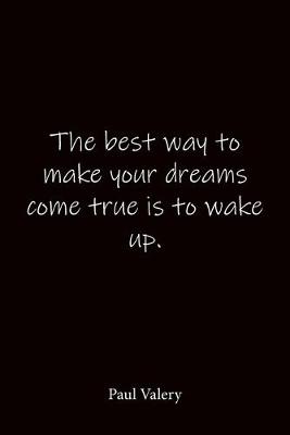 Book cover for The best way to make your dreams come true is to wake up. Paul Valery