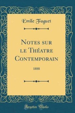 Cover of Notes sur le Théatre Contemporain: 1888 (Classic Reprint)