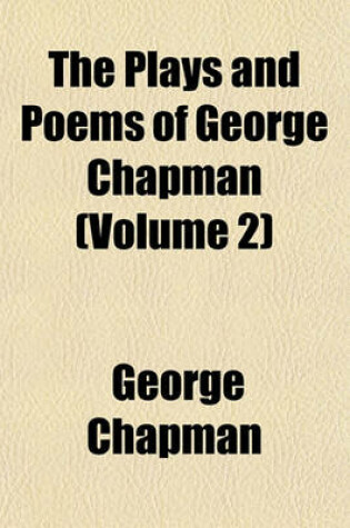 Cover of The Plays and Poems of George Chapman (Volume 2)