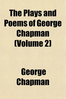 Book cover for The Plays and Poems of George Chapman (Volume 2)