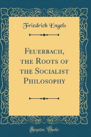 Cover of Feuerbach, the Roots of the Socialist Philosophy (Classic Reprint)