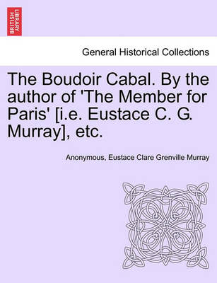 Book cover for The Boudoir Cabal. by the Author of 'The Member for Paris' [I.E. Eustace C. G. Murray], Etc.