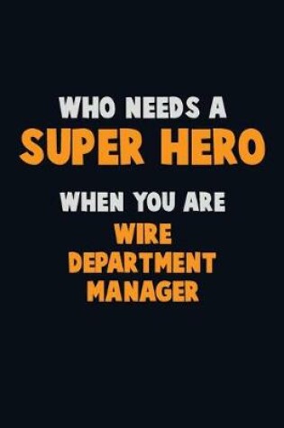 Cover of Who Need A SUPER HERO, When You Are Wire Department Manager