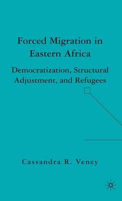 Book cover for Forced Migration in Eastern Africa: Democratization, Structural Adjustment, and Refugees