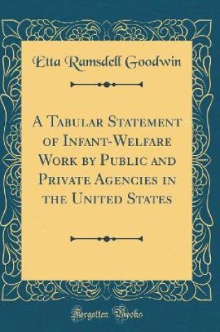 Cover of A Tabular Statement of Infant-Welfare Work by Public and Private Agencies in the United States (Classic Reprint)