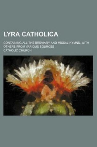 Cover of Lyra Catholica; Containing All the Breviary and Missal Hymns, with Others from Various Sources