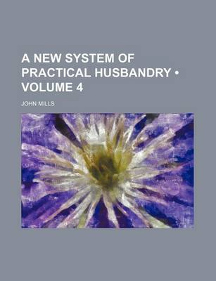 Book cover for A New System of Practical Husbandry (Volume 4)