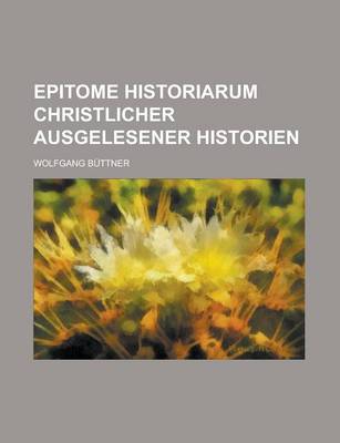 Book cover for Epitome Historiarum Christlicher Ausgelesener Historien