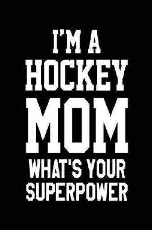 Cover of I'm A Hockey Mom What's Your Superpower