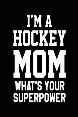 Book cover for I'm A Hockey Mom What's Your Superpower