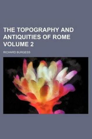 Cover of The Topography and Antiquities of Rome Volume 2