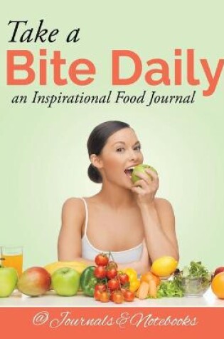 Cover of Take a Bite Daily - an Inspirational Food Journal