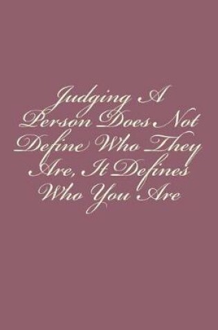 Cover of Judging a Person Does Not Define Who They Are, It Defines Who You Are