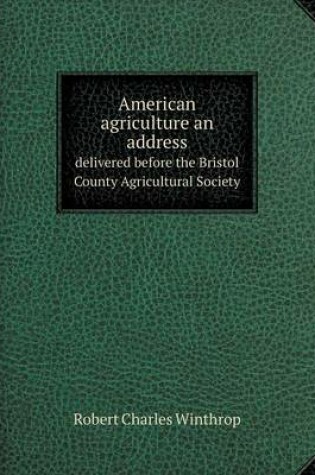 Cover of American agriculture an address delivered before the Bristol County Agricultural Society