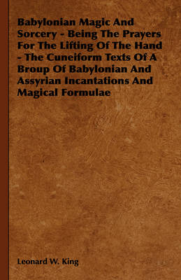 Book cover for Babylonian Magic And Sorcery - Being The Prayers For The Lifting Of The Hand - The Cuneiform Texts Of A Broup Of Babylonian And Assyrian Incantations And Magical Formulae