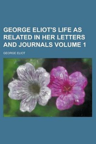 Cover of George Eliot's Life as Related in Her Letters and Journals Volume 1