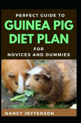Cover of Perfect Guide To Guinea Pigs Diet Plan For Novices And Dummies