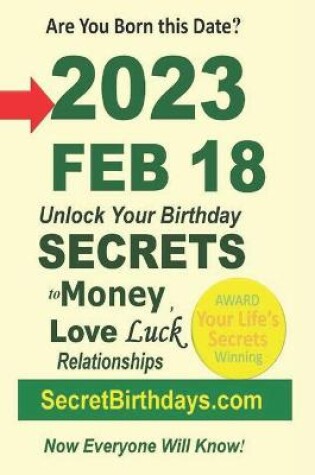 Cover of Born 2023 Feb 18? Your Birthday Secrets to Money, Love Relationships Luck