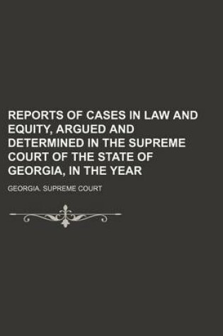 Cover of Reports of Cases in Law and Equity, Argued and Determined in the Supreme Court of the State of Georgia, in the Year (Volume 42)