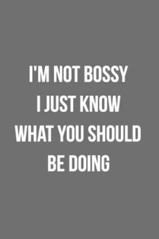 Cover of I'm Not Bossy I Just Know What You Should Be Doing