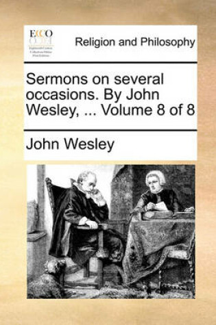 Cover of Sermons on Several Occasions. by John Wesley, ... Volume 8 of 8